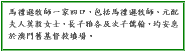 文字方塊: 馬禮遜牧師一家四口，包括馬禮遜牧師、元配夫人莫敦女士，長子雅各及次子儒翰，均安息於澳門舊基督教墳場。